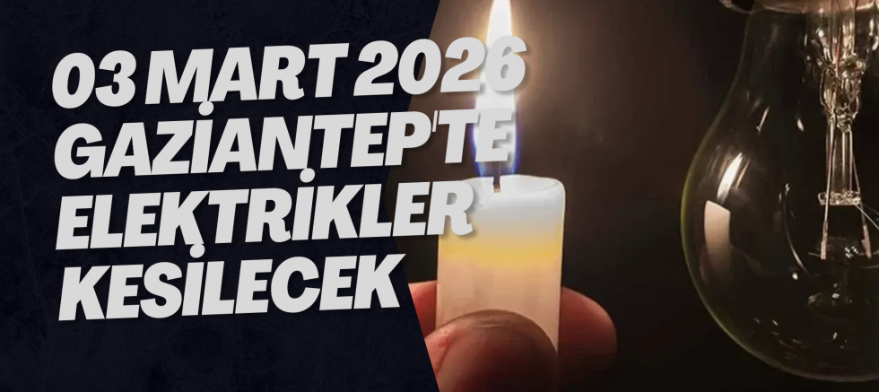 03 Mart 2026 Gaziantep'te Elektrikler Kesilecek