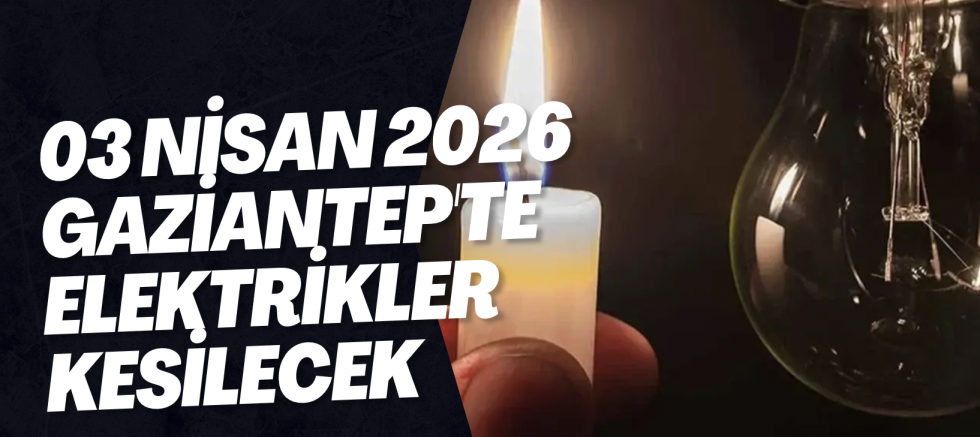 03 Nisan 2026 Gaziantep'te Elektrikler Kesilecek