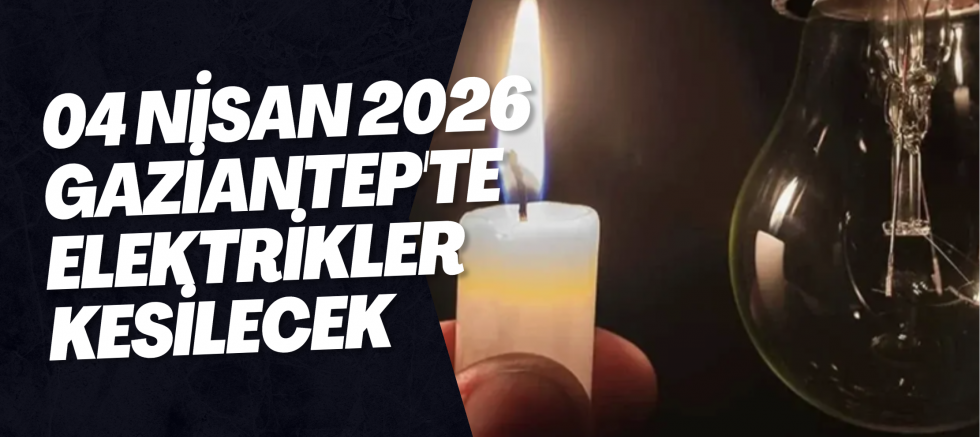 04 Nisan 2026 Gaziantep'te Elektrikler Kesilecek