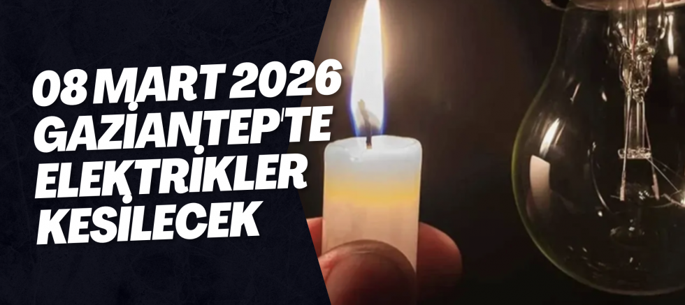 08 Mart 2026 Gaziantep'te Elektrikler Kesilecek