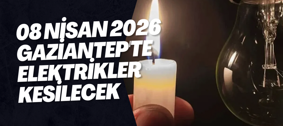 08 Nisan 2026 Gaziantep'te Elektrikler Kesilecek