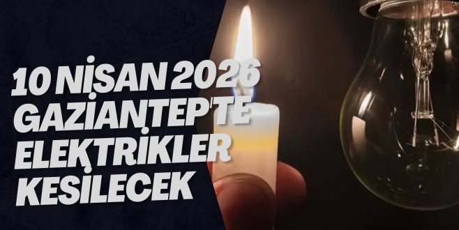 10 Nisan 2026 Gaziantep'te Elektrikler Kesilecek
