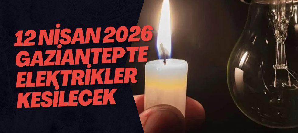 12 Nisan 2026 Gaziantep'te Elektrikler Kesilecek