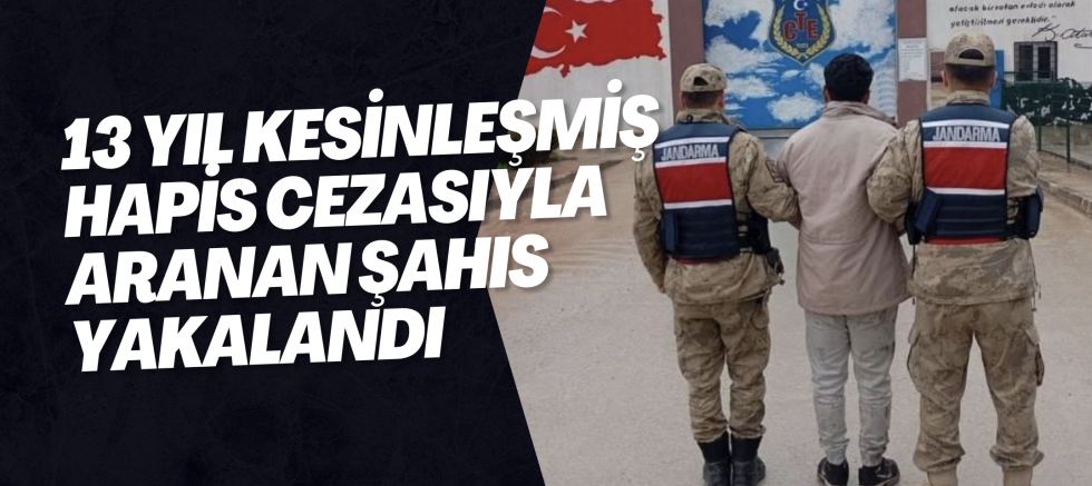 13 yıl kesinleşmiş hapis cezasıyla aranan şahıs yakalandı