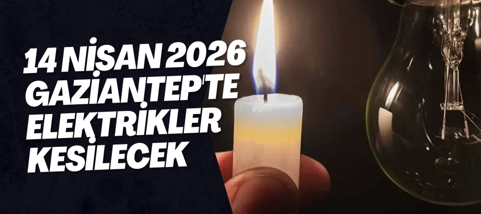 14 Nisan 2026 Gaziantep'te Elektrikler Kesilecek
