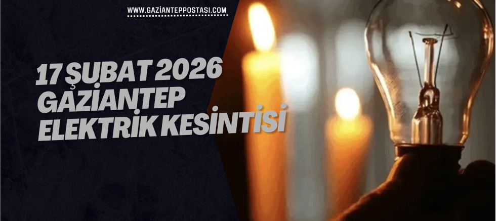 17 Şubat 2026 Gaziantep Elektrik Kesintisi