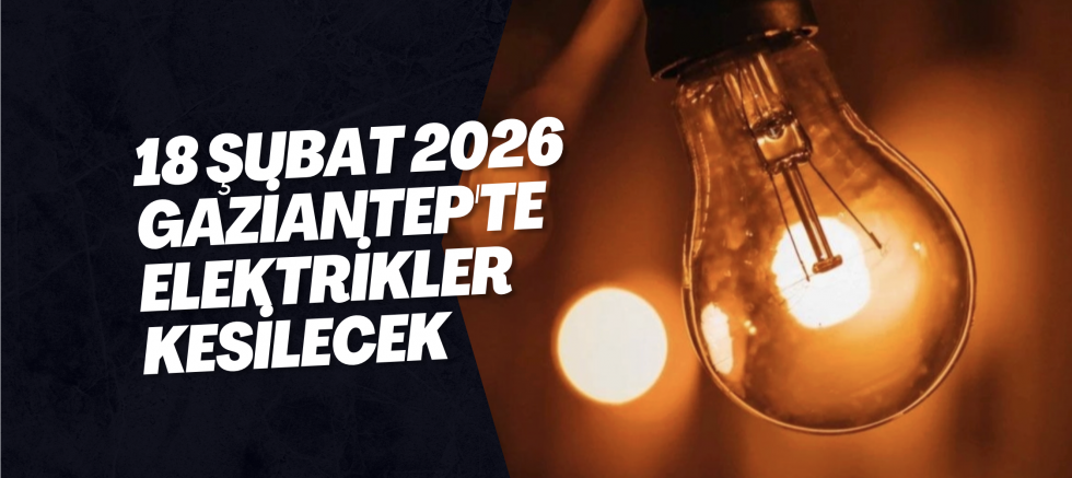 18 Şubat 2026 Gaziantep'te Elektrikler Kesilecek