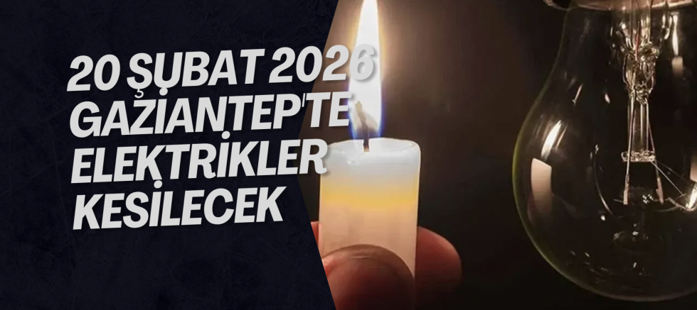 20 Şubat 2026 Gaziantep'te Elektrikler Kesilecek