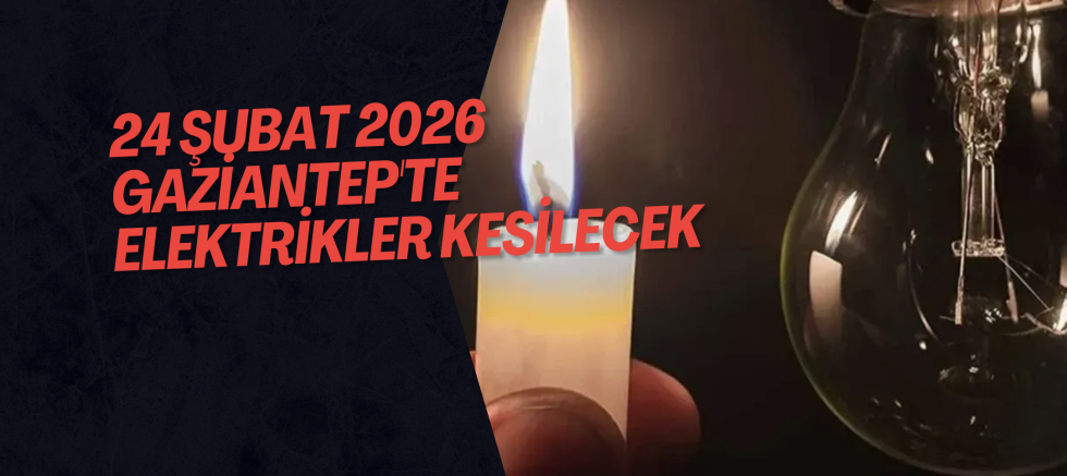 24 Şubat 2026 Gaziantep'te Elektrikler Kesilecek