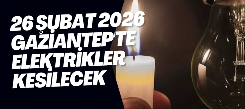 26 Şubat 2026 Gaziantep'te Elektrikler Kesilecek