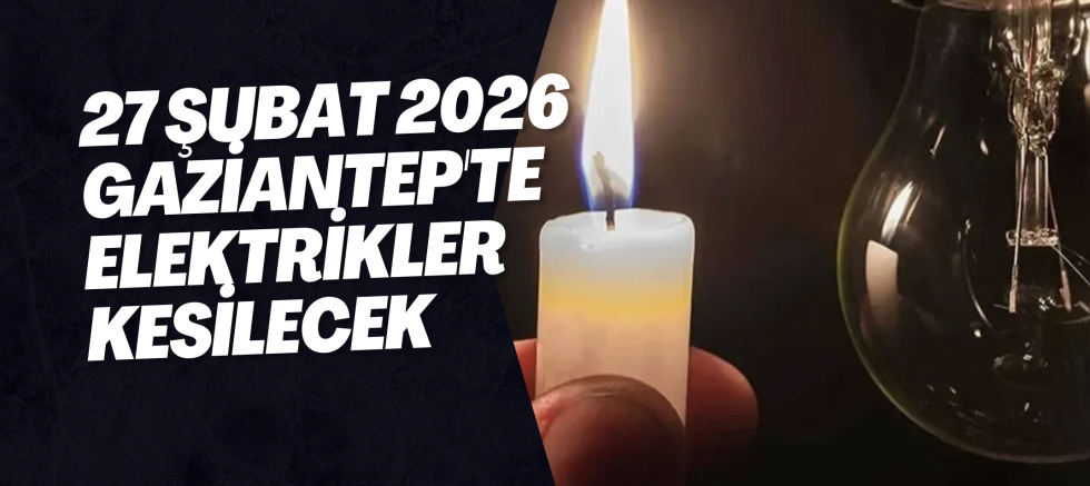 27 Şubat 2026 Gaziantep'te Elektrikler Kesilecek