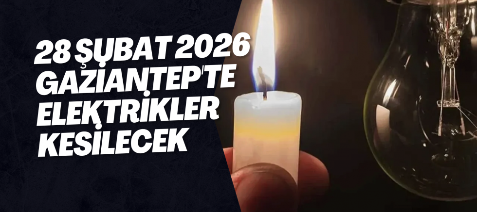 28 Şubat 2026 Gaziantep'te Elektrikler Kesilecek