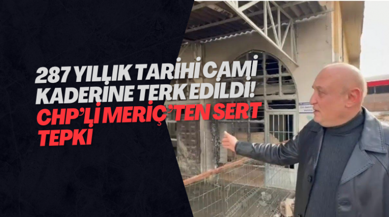 287 Yıllık Tarihi Cami Kaderine Terk Edildi! CHP’li Meriç’ten Sert Tepki