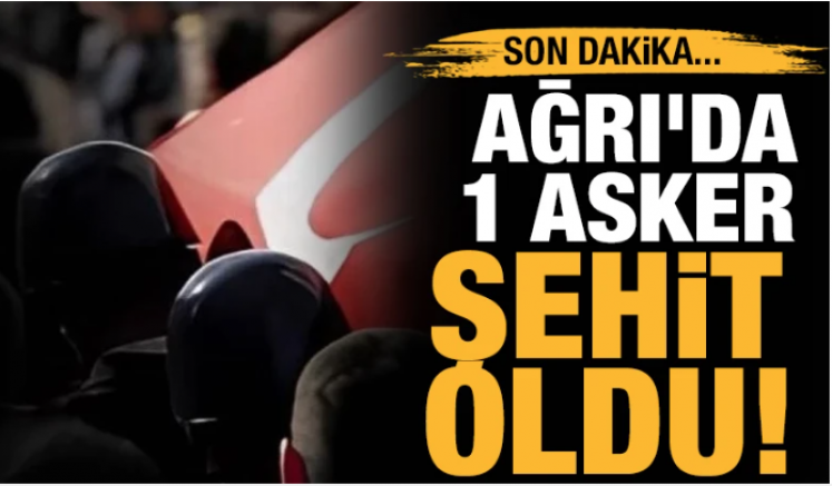 Ağrı'da 1 asker şehit oldu!