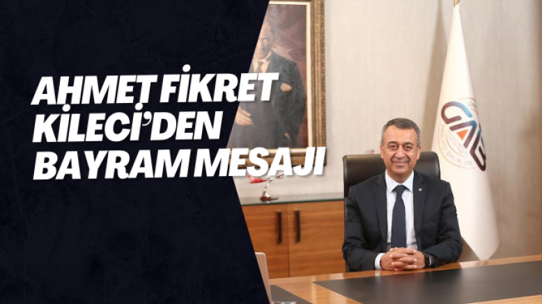 Ahmet Fikret Kileci’den Bayram Mesajı