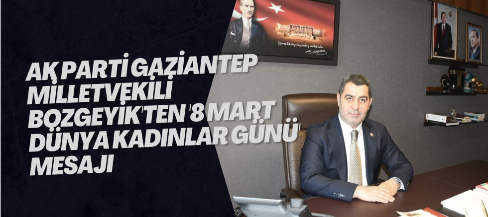 AK Parti Gaziantep Milletvekili Bozgeyik'ten '8 Mart Dünya Kadınlar Günü' mesajı