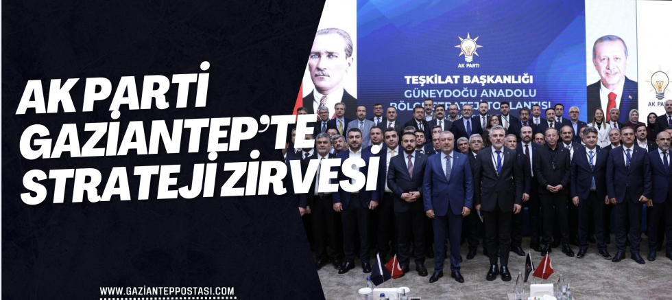 AK Parti Gaziantep’te Strateji Zirvesi