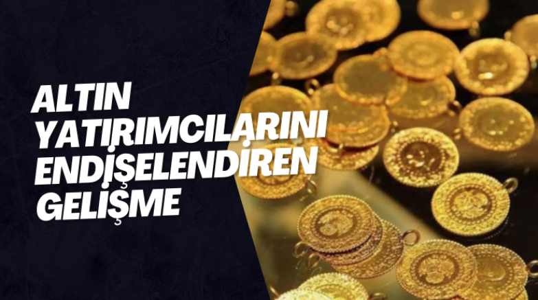 Altın Yatırımcılarını Endişelendiren Gelişme