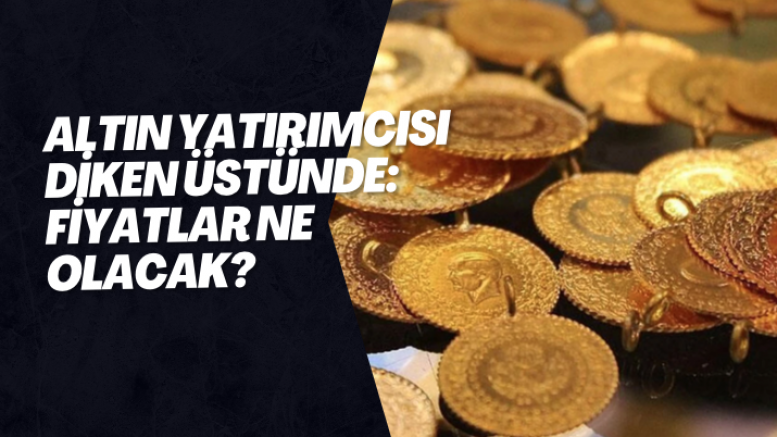 Altın yatırımcısı diken üstünde: Fiyatlar ne olacak?