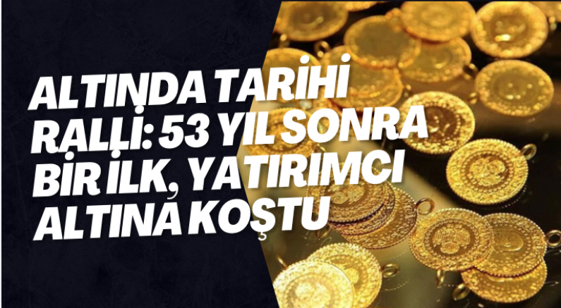 Altında Tarihi Ralli: 53 Yıl Sonra Bir İlk, Yatırımcı Altına Koştu