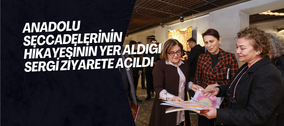 ANADOLU SECCADELERİNİN HİKAYESİNİN YER ALDIĞI SERGİ ZİYARETE AÇILDI