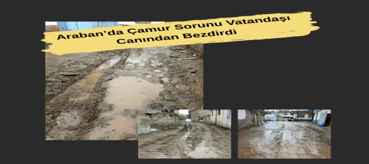 Araban’da Çamur Sorunu Vatandaşı Canından Bezdirdi