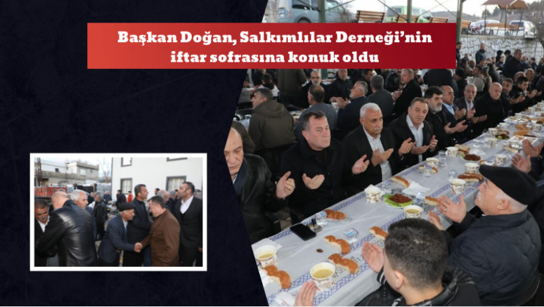 Başkan Doğan, Salkımlılar Derneği’nin iftar sofrasına konuk oldu