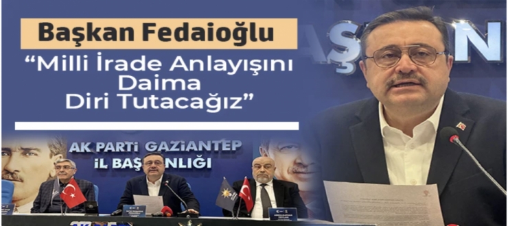 Başkan Fedaioğlu, “Milli İrade Anlayışını Daima Diri Tutacağız”