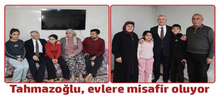 BAŞKAN TAHMAZOĞLU EVLERE MİSAFİR OLUYOR