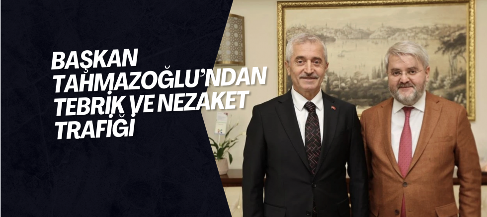 Başkan Tahmazoğlu’ndan Tebrik ve Nezaket Trafiği