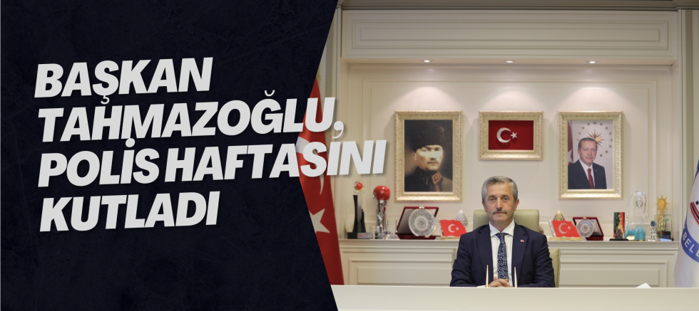 BAŞKAN TAHMAZOĞLU, POLİS HAFTASINI KUTLADI