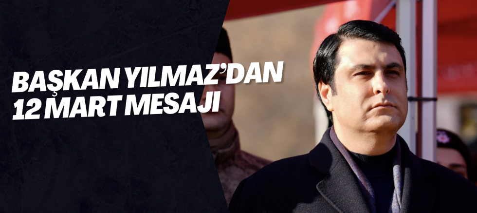 BAŞKAN YILMAZ’DAN 12 MART MESAJI