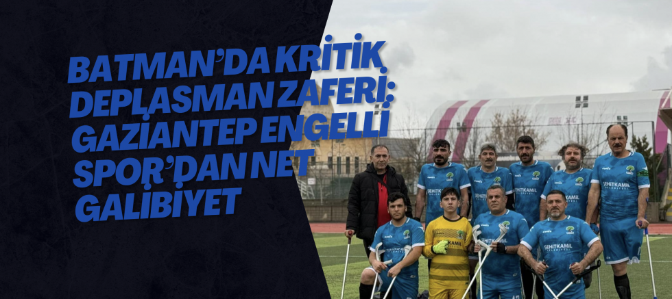 Batman’da Kritik Deplasman Zaferi: Gaziantep Engelli Spor’dan Net Galibiyet