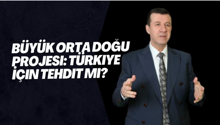 Büyük Orta Doğu Projesi: Türkiye İçin Tehdit mi?