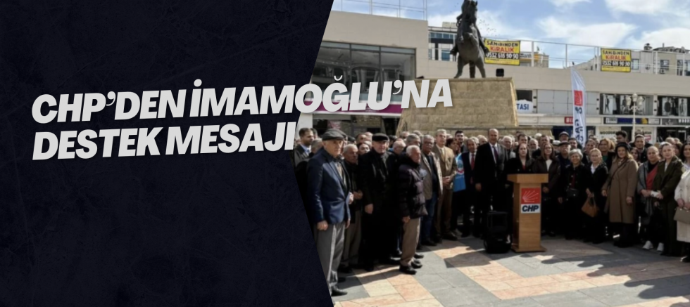 CHP’den İmamoğlu’na Destek Mesajı