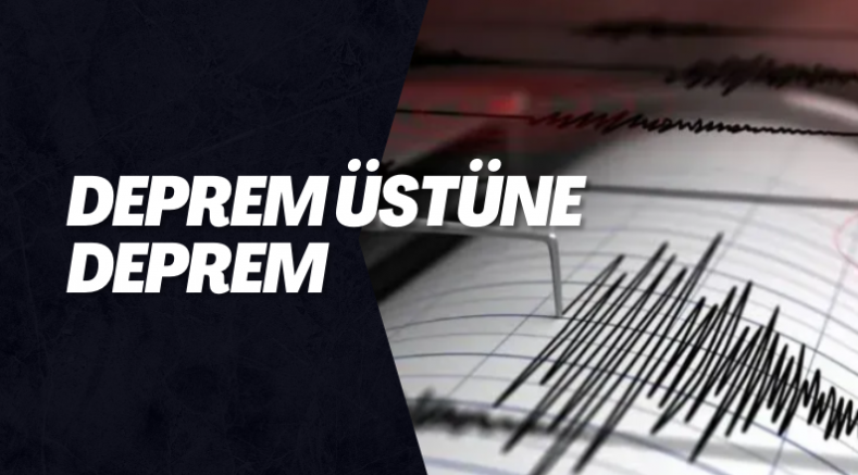 Deprem üstüne deprem