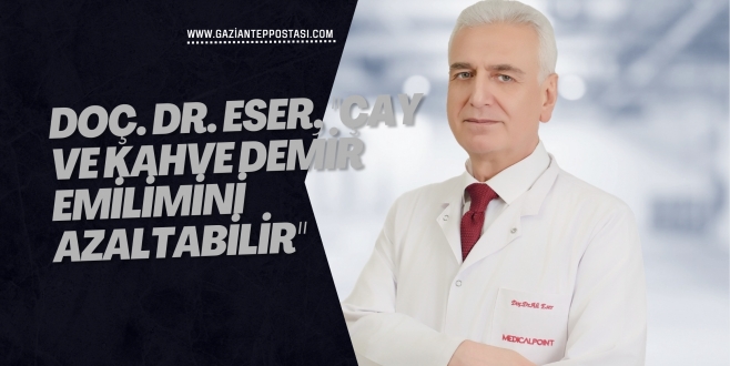 Doç. Dr. Eser, "Çay ve kahve demir emilimini azaltabilir"