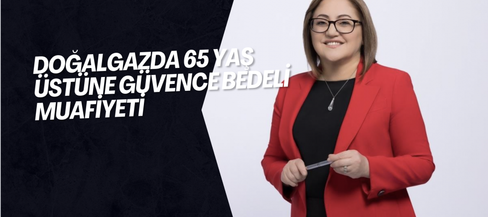 Doğalgazda 65 yaş üstüne güvence bedeli muafiyeti