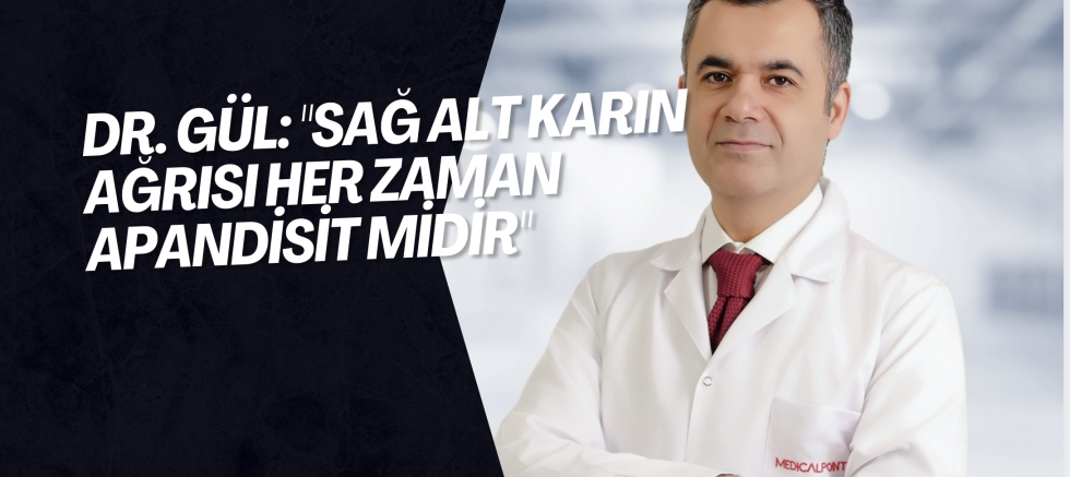 Dr. Gül: "Sağ alt karın ağrısı her zaman apandisit midir"