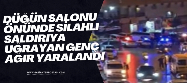Düğün salonu önünde silahlı saldırıya uğrayan genç ağır yaralandı