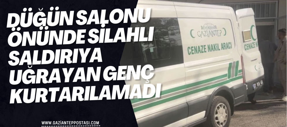 Düğün salonu önünde silahlı saldırıya uğrayan genç kurtarılamadı