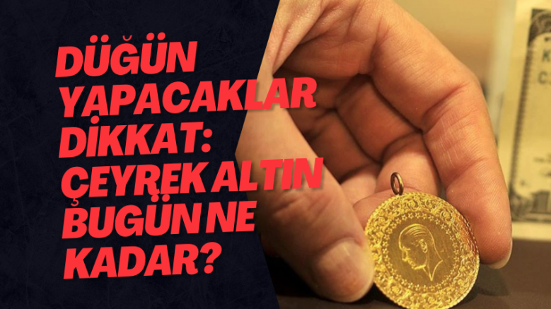 Düğün yapacaklar dikkat: Çeyrek altın bugün ne kadar?