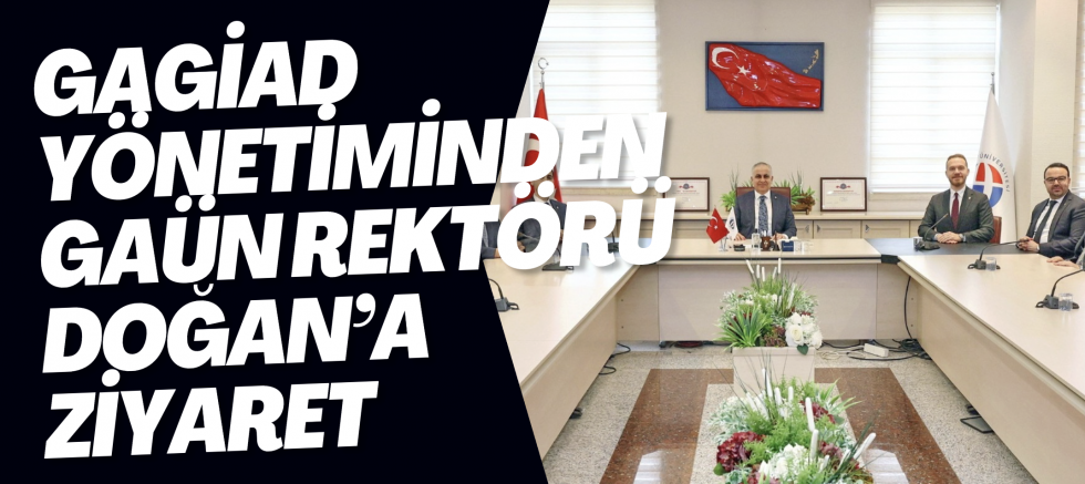 GAGİAD YÖNETİMİNDEN GAÜN REKTÖRÜ DOĞAN’A ZİYARET