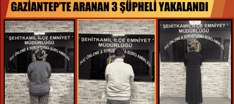 Gaziantep Emniyeti aranan 3 şüpheliyi yakaladı