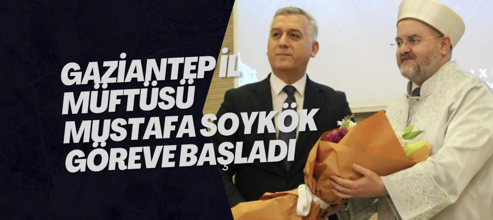 Gaziantep İl Müftüsü Mustafa Soykök göreve başladı