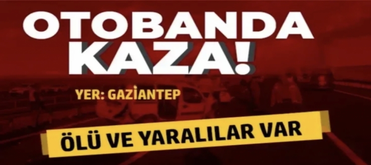 Gaziantep otobanında kaza: Ölü ve yaralılar var 