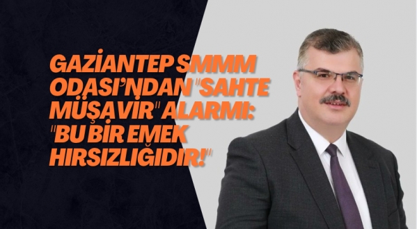 Gaziantep SMMM Odası’ndan "Sahte Müşavir" alarmı: "Bu bir emek hırsızlığıdır!"