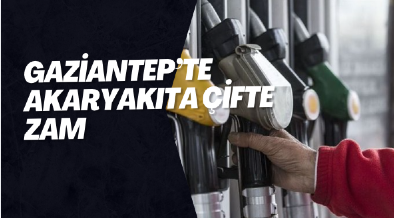 Gaziantep’te Akaryakıta Çifte Zam