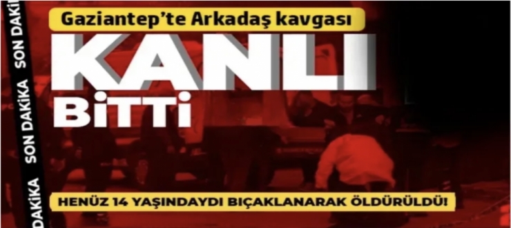Gaziantep'te arkadaş kavgası can aldı: Daha 14 yaşındaydı