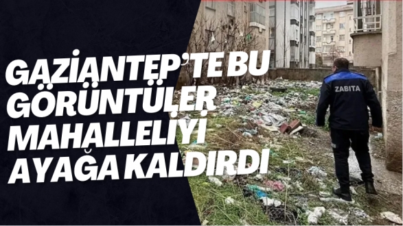 Gaziantep’te bu görüntüler mahalleliyi ayağa kaldırdı